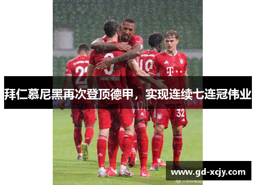 拜仁慕尼黑再次登顶德甲，实现连续七连冠伟业